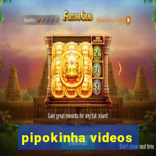 pipokinha videos